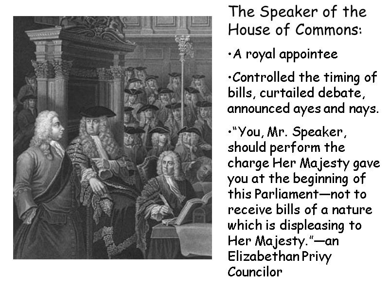 The Speaker of the House of Commons: A royal appointee Controlled the timing of